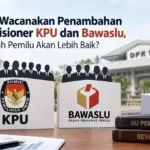 DPR Wacanakan Penambahan Komisioner KPU dan Bawaslu, Apakah Pemilu Akan Lebih Baik?